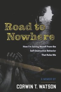 bokomslag Road To Nowhere: How I'm Saving Myself From the Self-Destructive Behavior That Rules Me