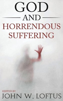 John W Loftus, John W. Loftus, W. Loftus, John - God and Horrendous Suffering, Inbunden
