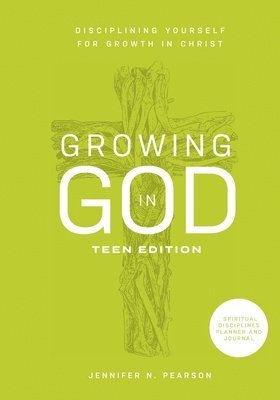 Growing in God: Teen Edition: Teen Edition: Disciplining Yourself for Growth in Christ 1