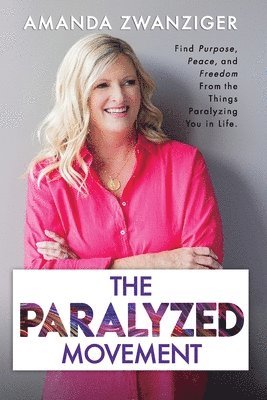 Amanda Zwanziger - The Paralyzed Movement: Find Purpose, Peace, and Freedom From the Things Paralyzing You in Life, Häftad