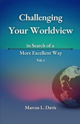 bokomslag Challenging Your Worldview in Search of a More Excellent Way VOL. 1