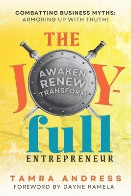 bokomslag The Joy-Full Entrepreneur: Combatting Business Myths, Armoring up with Truth