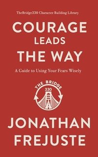 bokomslag Courage Leads the Way: A Guide to Using Your Fears Wisely