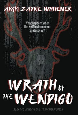 Adam Zayne Whitener - Wrath of the Wendigo, Inbunden