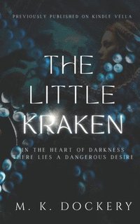 bokomslag The Little Kraken: In the heart of darkness there lies a dangerous desire (Previously Published on Kindle Vella)