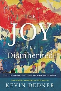 bokomslag The Joy of the Disinherited: Essays on Trauma, Oppression, and Black Mental Health