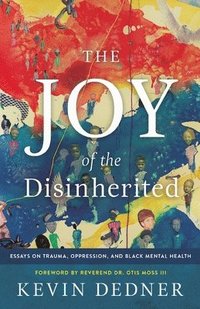 bokomslag The Joy of the Disinherited: Essays on Trauma, Oppression, and Black Mental Health