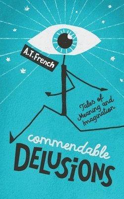 Commendable Delusions: Tales of Meaning and Imagination 1