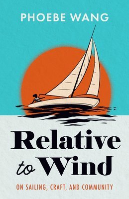 Relative to Wind: On Sailing, Craft, and Community 1