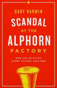 bokomslag Scandal at the Alphorn Factory: New and Selected Short Fiction, 2024-1984
