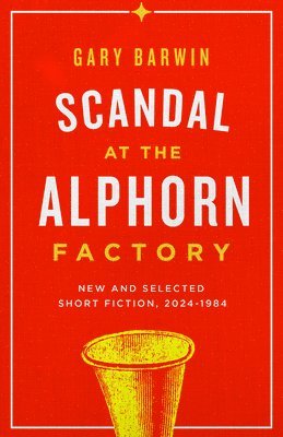 bokomslag Scandal at the Alphorn Factory: New and Selected Short Fiction, 1984-2024