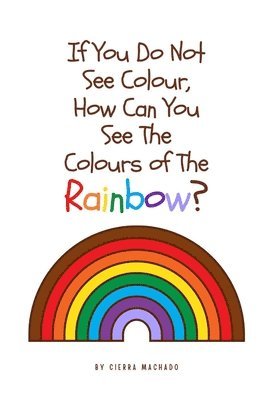 If you do not see colour, how can you see the colours of the rainbow? 1