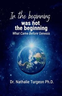 bokomslag In the beginning was not the beginning: What Came Before Genesis