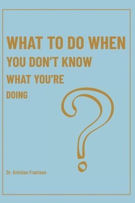 What To Do When You Don't Know What You're Doing 1