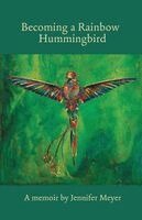 Jennifer Meyer - Becoming a Rainbow Hummingbird, A memoir, Häftad