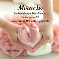 bokomslag Miracle, La Bndiction D'un Parent, Un Nouveau-N, Souvenirs et Moments Signifiants,