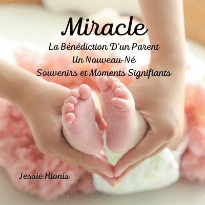 Jessie Hionis - Miracle, La Bénédiction D'un Parent, Un Nouveau-Né, Souvenirs et Moments Signifiants,, Häftad