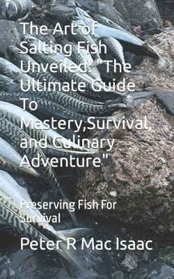 The Art of Salting Fish Unveiled: 'The Ultimate Guide To Mastery, Survival, and Culinary Adventure' Preserving Fish For Survival 1
