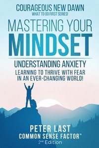 bokomslag Courageous New Dawn Mastering Your Mindset Understanding Anxiety - Learning to Thrive with Fear in an Ever-Changing World! - 2nd Edition