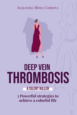 Alejandra Mora Córdova - DEEP VEIN THROMBOSIS A Silent killer, Häftad