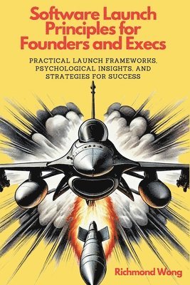 Richmond Wong - Software Launch Principles for Founders and Execs, Häftad