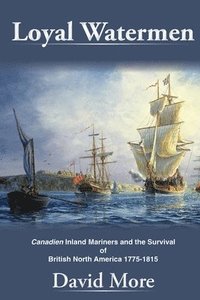 bokomslag Loyal Watermen: Canadien Inland Mariners and the Survival of British North America 1775-1815