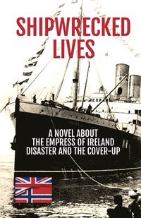 bokomslag Shipwrecked Lives: A novel about the Empress of Ireland disaster and the cover-up.