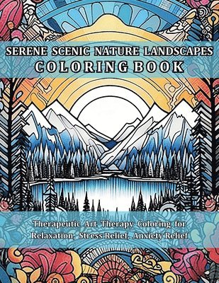 Serene Scenic Nature Landscapes Coloring Book: Therapeutic Art Therapy Coloring for Relaxation, Stress Relief, Anxiety Relief 1