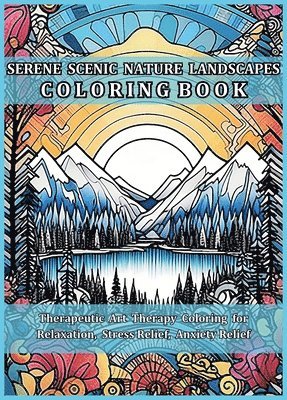 Serene Scenic Nature Landscapes Coloring Book: Therapeutic Art Therapy Coloring for Relaxation, Stress Relief, Anxiety Relief