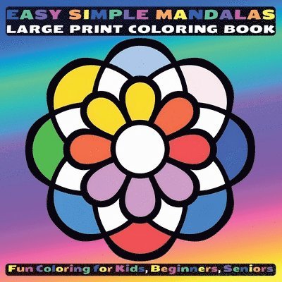 Easy Simple Mandalas Large Print Coloring Book: Fun Coloring for Kids, Beginners, Seniors 1