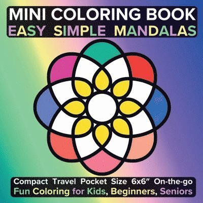 Mini Coloring Book Easy Simple Mandalas: Compact Travel Pocket Size 6x6&#8243; On-the-go Fun Coloring for Kids, Beginners, Seniors 1