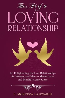 bokomslag The Art of a Loving Relationship: An Enlightening Book on Relationships for Women and Men to Master Love and Mindful Connections