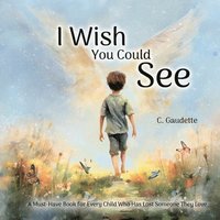 bokomslag I Wish You Could See - A Must-Have Book for Every Child Who Has Lost Someone They Love