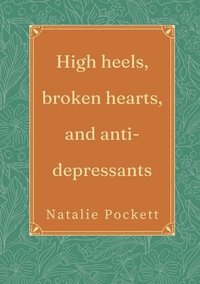 bokomslag High heels, broken hearts, and antidepressants