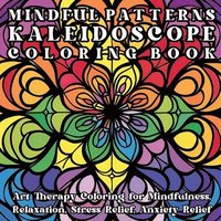 bokomslag Mindful Patterns Kaleidoscope Coloring Book: Art Therapy Coloring for Mindfulness, Relaxation, Stress Relief, Anxiety Relief