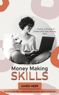 bokomslag Money Making Skills: Create a Stream of Income with Your Writing Skills (The Ultimate Teen Guide to Personal Finance and Making Cents of Your Dollars)