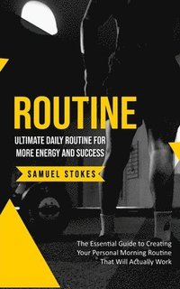 bokomslag Routine: Ultimate Daily Routine for More Energy and Success (The Essential Guide to Creating Your Personal Morning Routine That Will Actually Work)