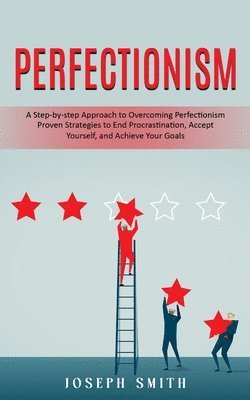 bokomslag Perfectionism: A Step-by-step Approach to Overcoming Perfectionism (Proven Strategies to End Procrastination, Accept Yourself, and Achieve Your Goals)