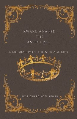 bokomslag Kwaku Ananse the Antichrist- A Biography of the New Age King