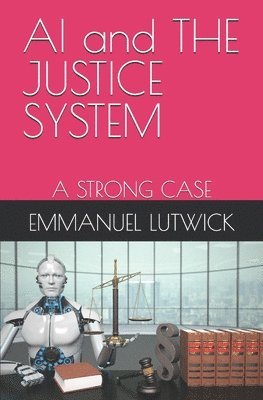 Emmanuel John Lutwick, EMMANUEL JOHN LUTWICK - AI and THE JUSTICE SYSTEM, Häftad