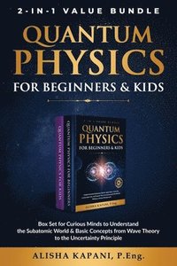 bokomslag Quantum Physics for Beginners & Kids: Box Set for Curious Minds to Understand the Subatomic World & Basic Concepts from Wave Theory to the Uncertainty