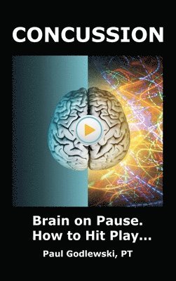 bokomslag Concussion. Brain on Pause. How to Hit Play. : A Practical and Illustrated Guide to Overcoming Concussion, Post Concussion Syndrome (PCS), and Mild Tr