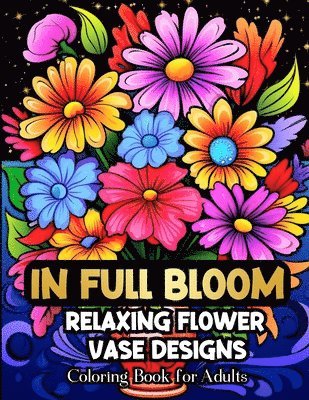 bokomslag In Full Bloom Relaxing Flower Vase Designs Coloring Book For Adults