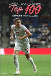 bokomslag Canadian Soccer's Top 100 Women's Footballers