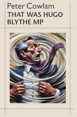 Peter Cowlam - That Was Hugo Blythe MP, Inbunden