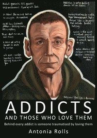 bokomslag Addicts and Those Who Love Them: Behind every addict is someone traumatised by loving them: Behind every addict, is someone traumatised by loving them