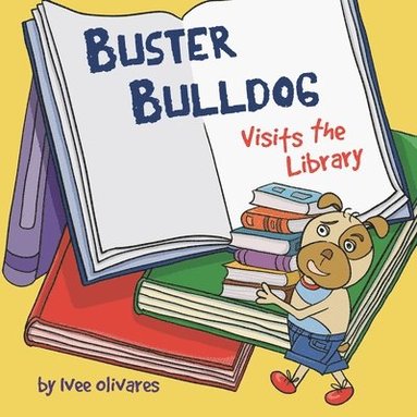 bokomslag Buster Bulldog Visits the Library: A Funny Children's Picture Book About Reading, Adventure, and Becoming a Hero