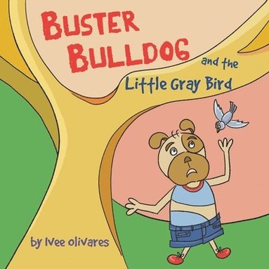 bokomslag Buster Bulldog and the Little Gray Bird: A Children's Story About Birds, Misunderstanding, and Kindness