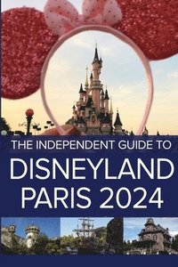 bokomslag The Independent Guide to Disneyland Paris 2024