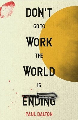bokomslag Don't Go To Work The World Is Ending